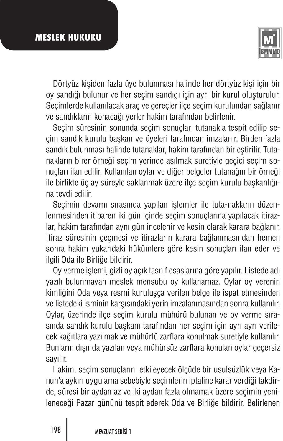 Se çim sü re si nin so nun da se çim so nuç la r tu ta nak la tes pit edi lip seçim san d k ku ru lu bafl kan ve üye le ri ta ra f n dan im za la n r.