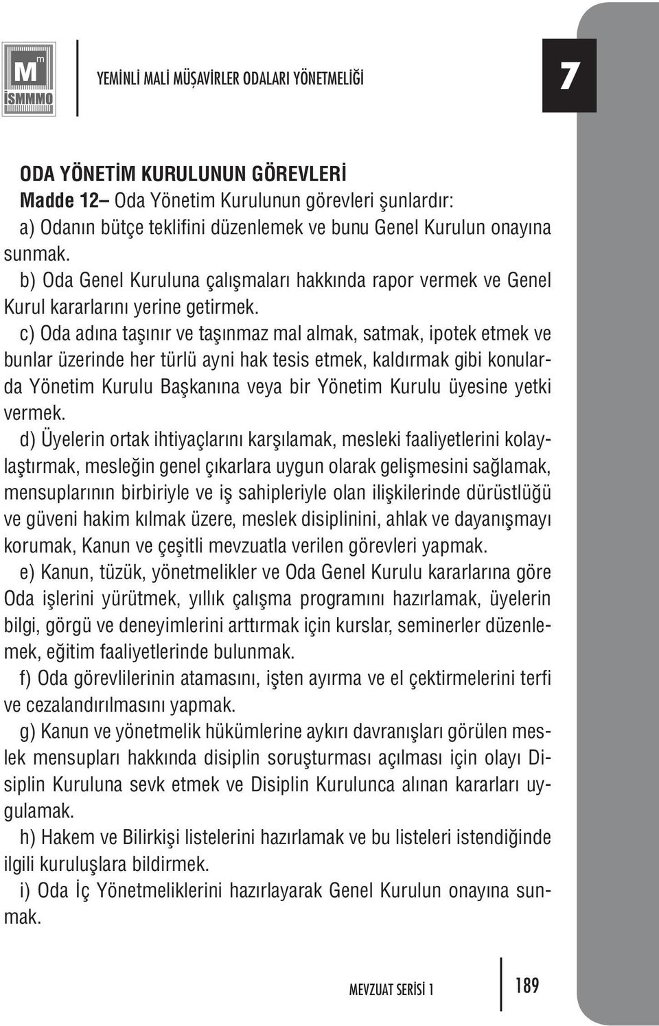 c) Oda ad na ta fl n r ve ta fl n maz mal al mak, sat mak, ipo tek et mek ve bun lar üze rin de her tür lü ay ni hak te sis et mek, kal d r mak gi bi ko nu larda Yö ne tim Ku ru lu Bafl ka n na ve ya