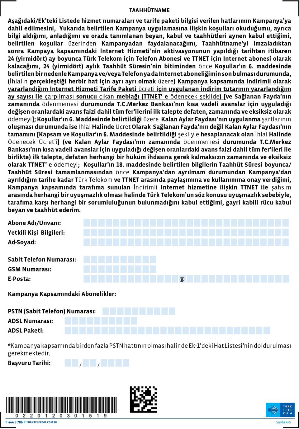 imzaladıktan sonra Kampaya kapsamındaki İnternet Hizmeti nin aktivasyonunun yapıldığı tarihten itibaren 24 (yirmidört) ay boyunca Türk Telekom için Telefon Abonesi ve TTNET için Internet abonesi