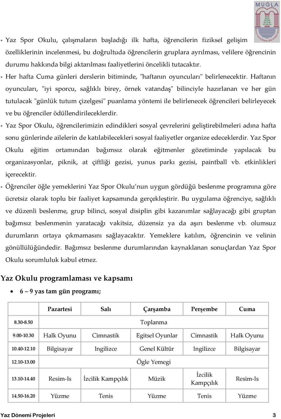 Haftanın oyuncuları, "iyi sporcu, sağlıklı birey, örnek vatandaş" bilinciyle hazırlanan ve her gün tutulacak "günlük tutum çizelgesi" puanlama yöntemi ile belirlenecek öğrencileri belirleyecek ve bu