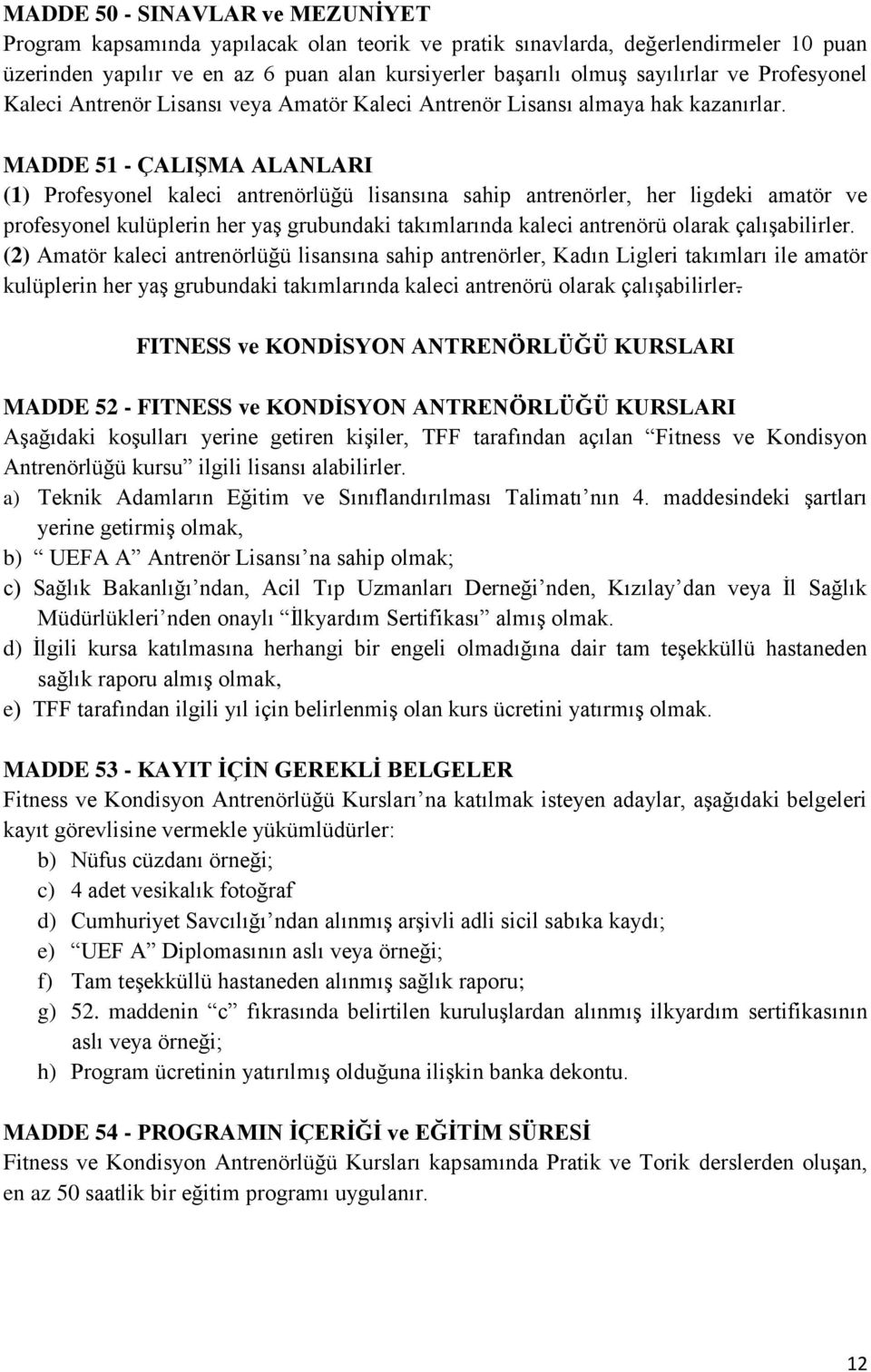 MADDE 51 - ÇALIġMA ALANLARI (1) Profesyonel kaleci antrenörlüğü lisansına sahip antrenörler, her ligdeki amatör ve profesyonel kulüplerin her yaş grubundaki takımlarında kaleci antrenörü olarak