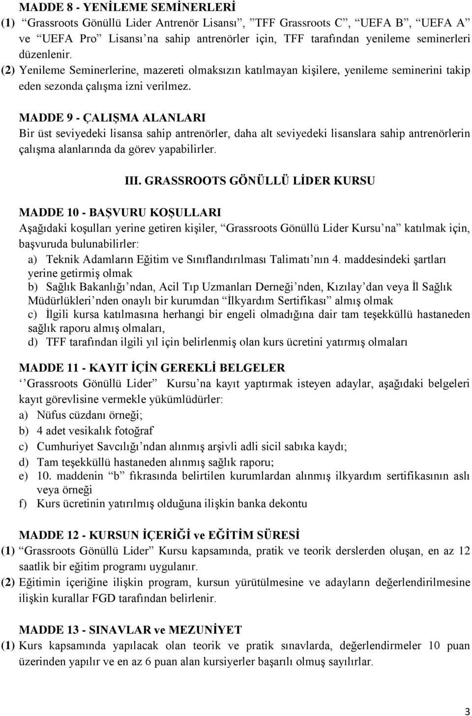 MADDE 9 - ÇALIġMA ALANLARI Bir üst seviyedeki lisansa sahip antrenörler, daha alt seviyedeki lisanslara sahip antrenörlerin çalışma alanlarında da görev yapabilirler. III.