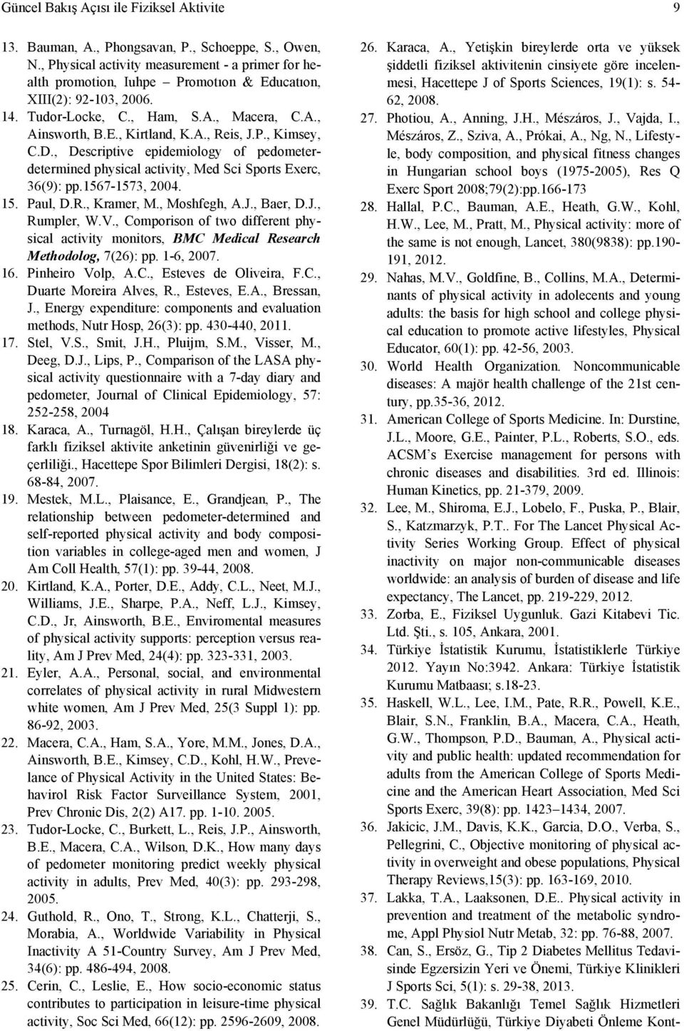 P., Kimsey, C.D., Descriptive epidemiology of pedometerdetermined physical activity, Med Sci Sports Exerc, 36(9): pp.1567-1573, 2004. 15. Paul, D.R., Kramer, M., Moshfegh, A.J., Baer, D.J., Rumpler, W.
