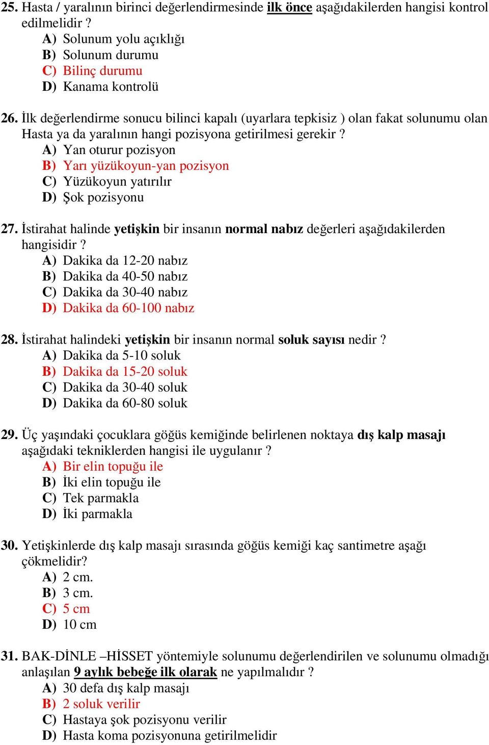 A) Yan oturur pozisyon B) Yarı yüzükoyun-yan pozisyon C) Yüzükoyun yatırılır D) Şok pozisyonu 27. Đstirahat halinde yetişkin bir insanın normal nabız değerleri aşağıdakilerden hangisidir?