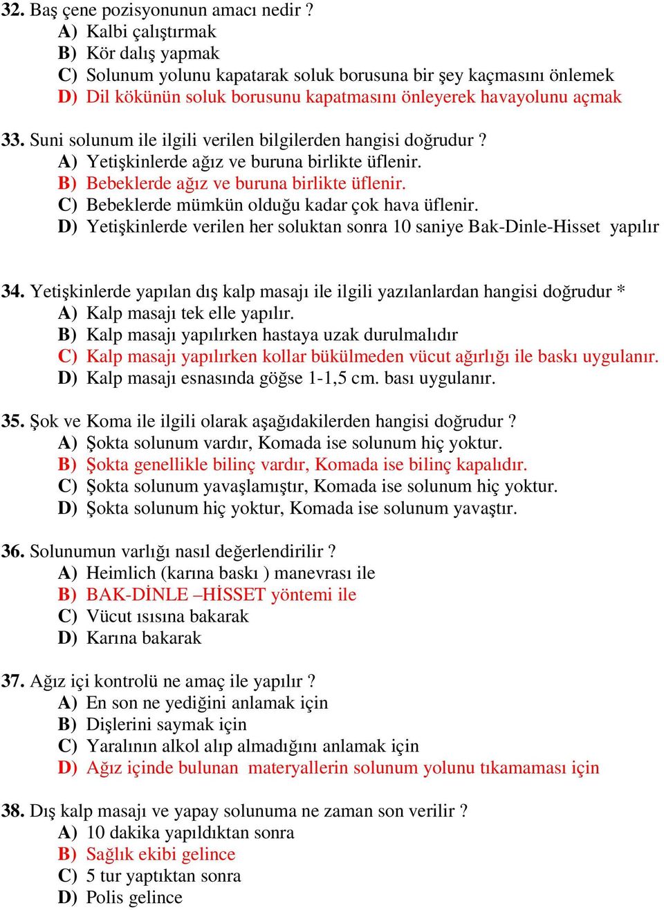 Suni solunum ile ilgili verilen bilgilerden hangisi doğrudur? A) Yetişkinlerde ağız ve buruna birlikte üflenir. B) Bebeklerde ağız ve buruna birlikte üflenir.