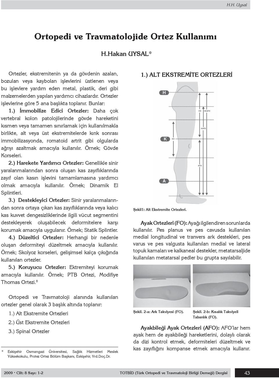 cihazlardır. Ortezler işlevlerine göre 5 ana başlıkta toplanır. Bunlar: 1.