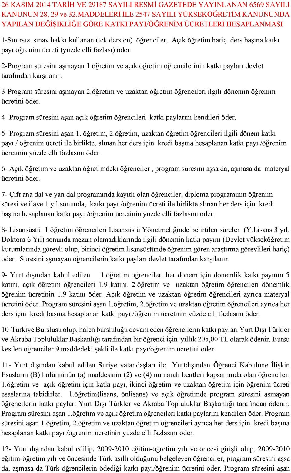 başına katkı payı öğrenim ücreti (yüzde elli fazlası) öder. 2-Program süresini aşmayan 1.öğretim ve açık öğretim öğrencilerinin katkı payları devlet tarafından karşılanır.