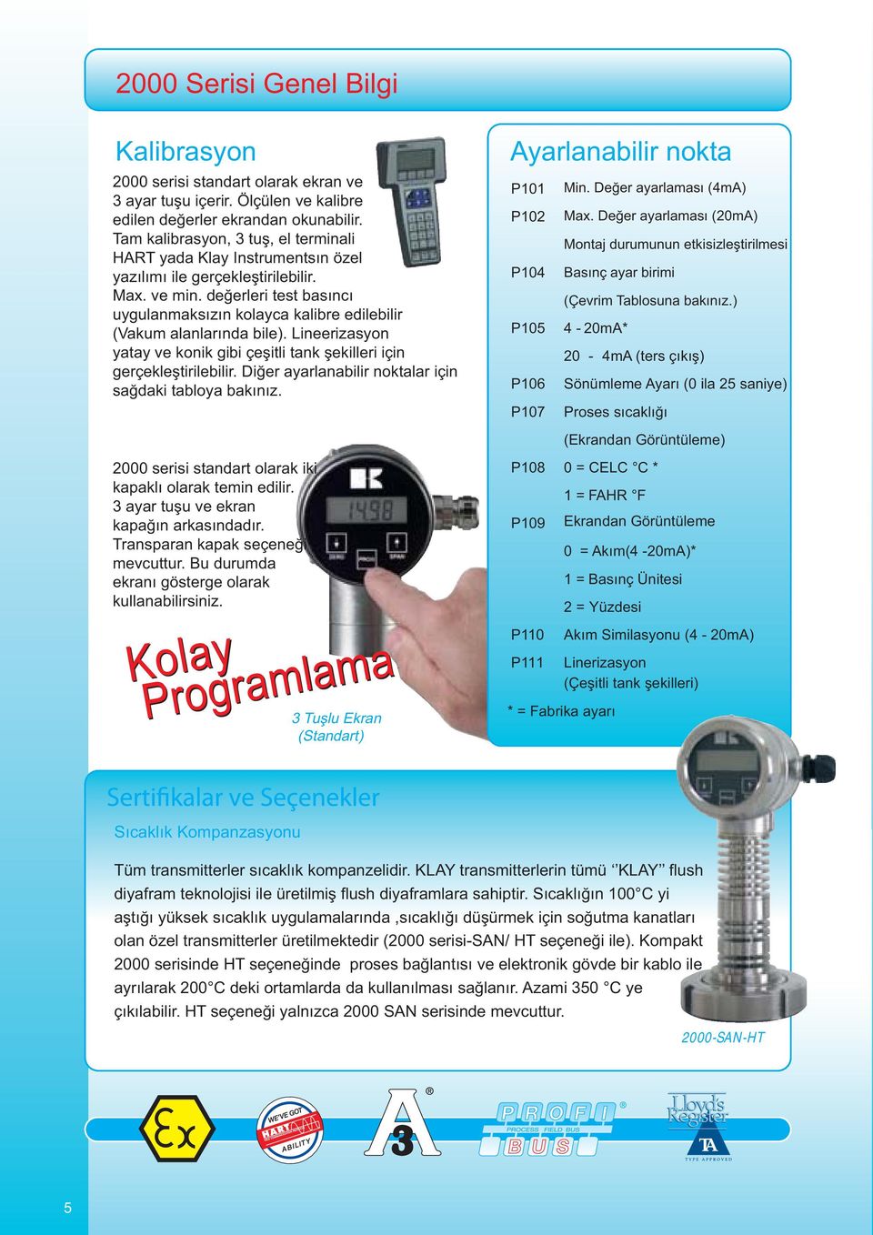 değerleri test basıncı uygulanmaksızın kolayca kalibre edilebilir (Vakum alanlarında bile). Lineerizasyon yatay ve konik gibi çeşitli tank şekilleri için gerçekleştirilebilir.