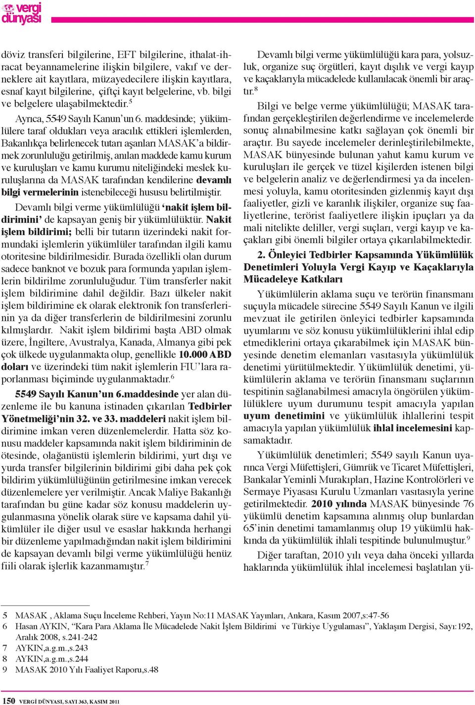 maddesinde; yükümlülere taraf oldukları veya aracılık ettikleri işlemlerden, Bakanlıkça belirlenecek tutarı aşanları MASAK a bildirmek zorunluluğu getirilmiş, anılan maddede kamu kurum ve kuruluşları