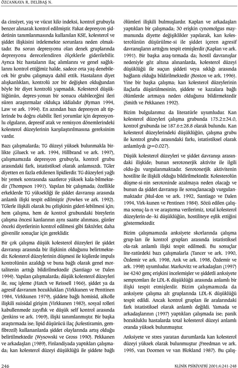 Bu sorun depresyonu olan denek gruplarýnda depresyonu derecelendiren ölçeklerle giderilebilir.