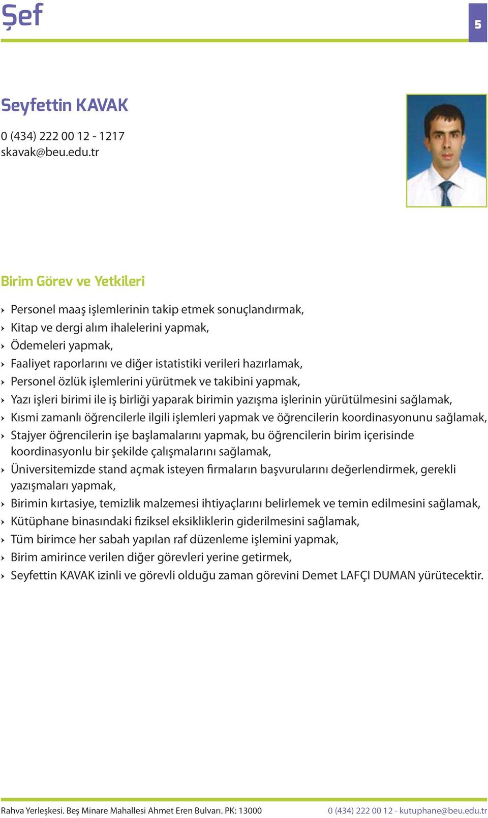 işlemlerini yürütmek ve takibini yapmak, Yazı işleri birimi ile iş birliği yaparak birimin yazışma işlerinin yürütülmesini sağlamak, Kısmi zamanlı öğrencilerle ilgili işlemleri yapmak ve öğrencilerin