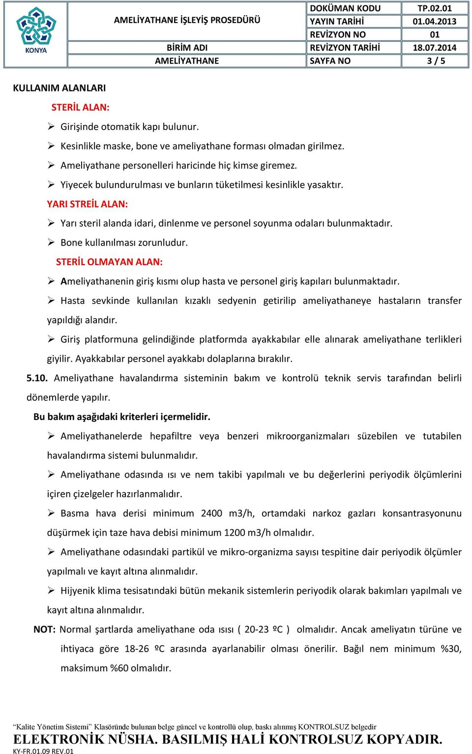 YARI STREİL ALAN: Yarı steril alanda idari, dinlenme ve personel soyunma odaları bulunmaktadır. Bone kullanılması zorunludur.