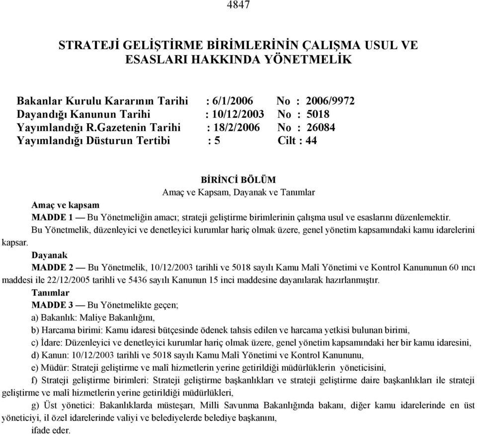 Gazetenin Tarihi : 18/2/2006 No : 26084 Yayımlandığı Düsturun Tertibi : 5 Cilt : 44 BİRİNCİ BÖLÜM Amaç ve Kapsam, Dayanak ve Tanımlar Amaç ve kapsam MADDE 1 Bu Yönetmeliğin amacı; strateji geliştirme