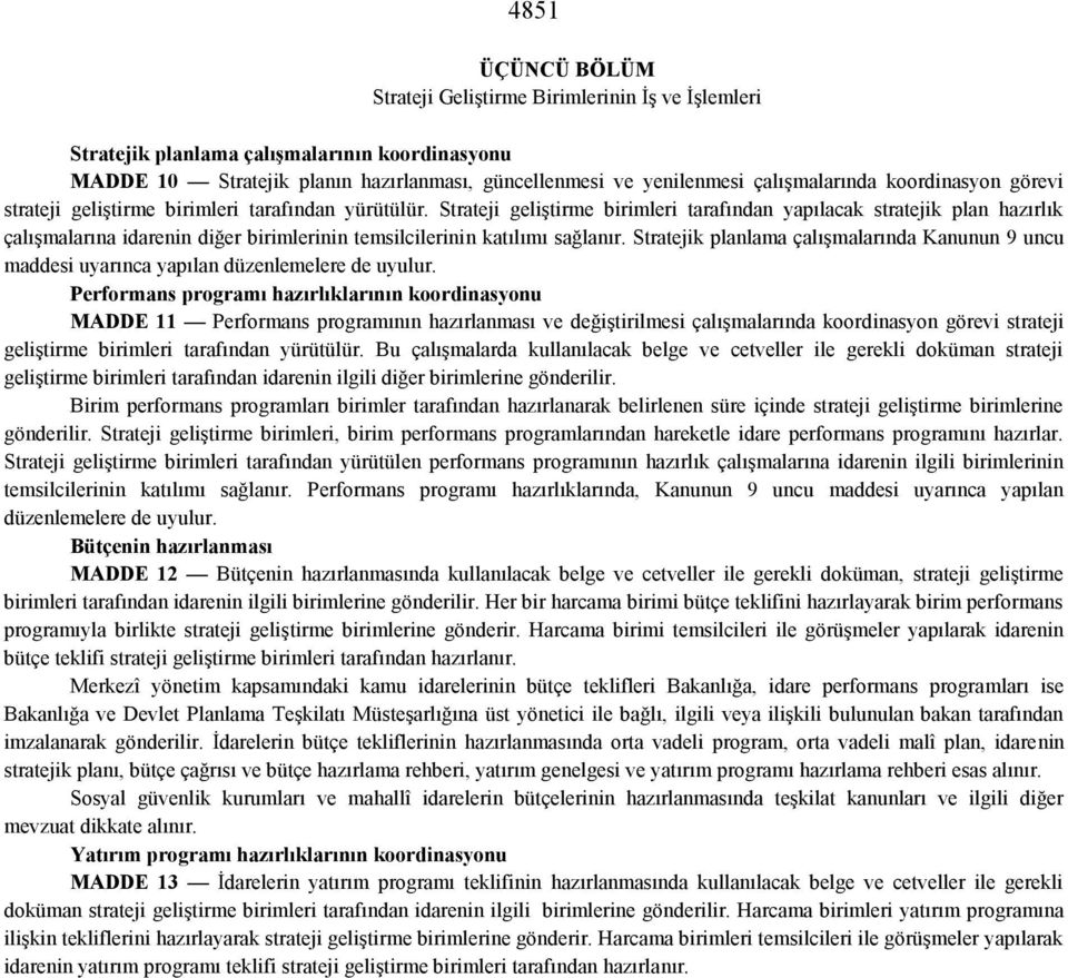 Strateji geliştirme birimleri tarafından yapılacak stratejik plan hazırlık çalışmalarına idarenin diğer birimlerinin temsilcilerinin katılımı sağlanır.