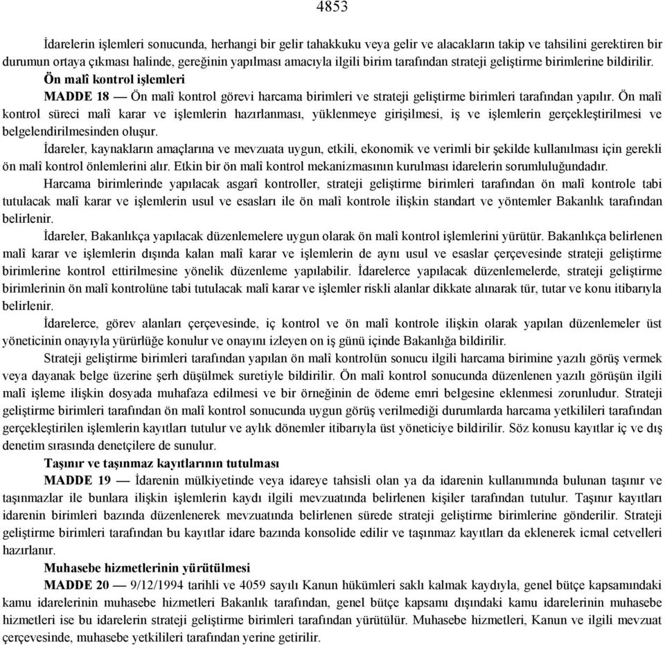 Ön malî kontrol süreci malî karar ve işlemlerin hazırlanması, yüklenmeye girişilmesi, iş ve işlemlerin gerçekleştirilmesi ve belgelendirilmesinden oluşur.