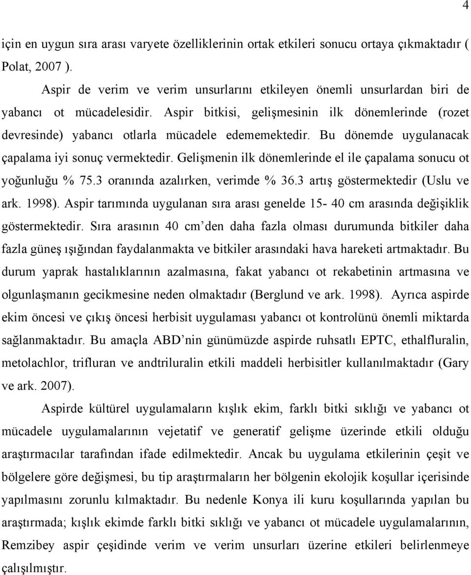 Aspir bitkisi, gelişmesinin ilk dönemlerinde (rozet devresinde) yabancı otlarla mücadele edememektedir. Bu dönemde uygulanacak çapalama iyi sonuç vermektedir.