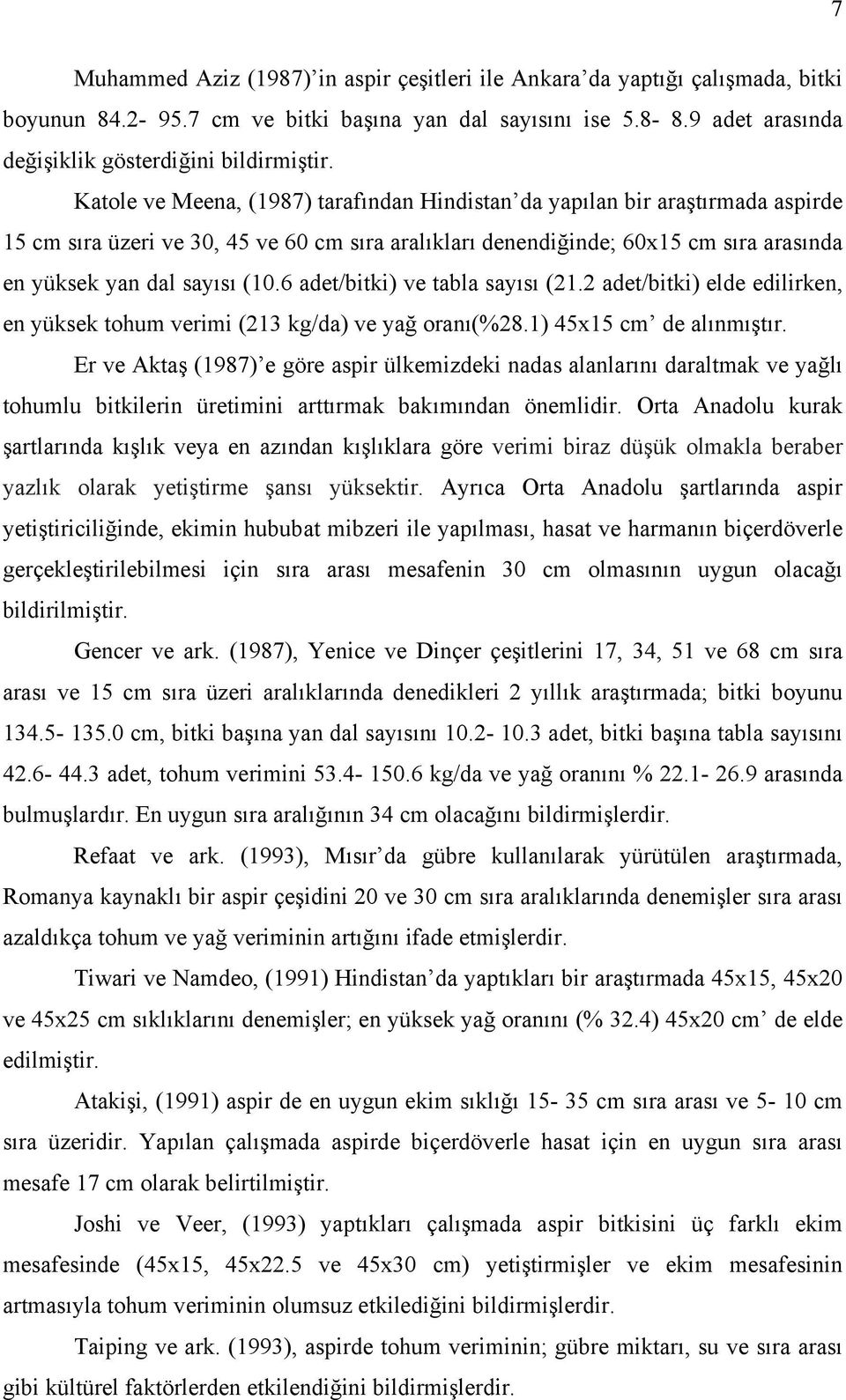 6 adet/bitki) ve tabla sayısı (21.2 adet/bitki) elde edilirken, en yüksek tohum verimi (213 kg/da) ve yağ oranı(%28.1) 45x15 cm de alınmıştır.