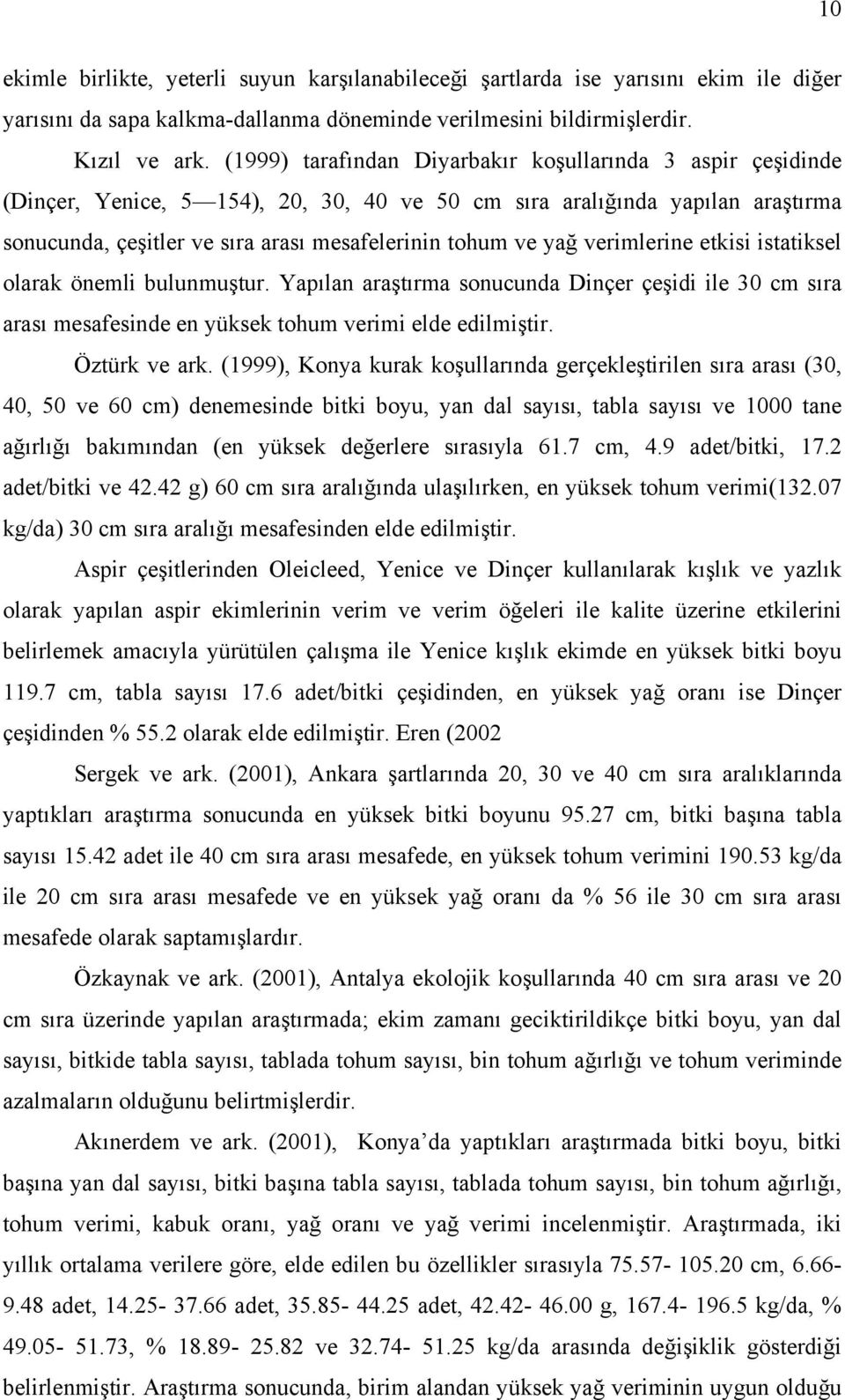 verimlerine etkisi istatiksel olarak önemli bulunmuştur. Yapılan araştırma sonucunda Dinçer çeşidi ile 30 cm sıra arası mesafesinde en yüksek tohum verimi elde edilmiştir. Öztürk ve ark.