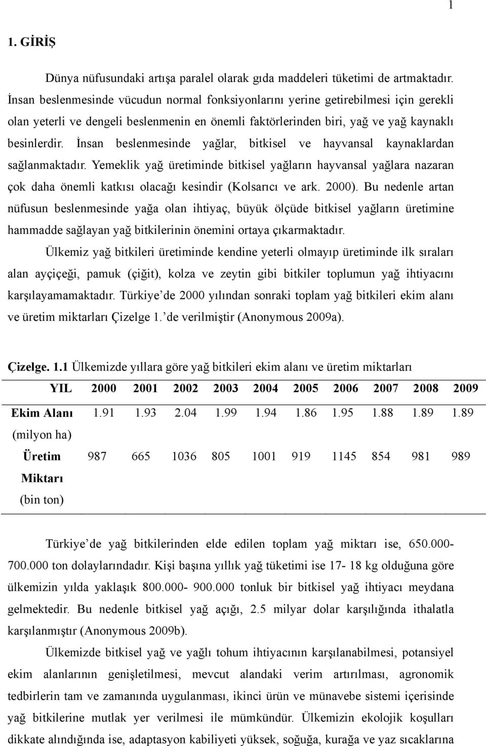 İnsan beslenmesinde yağlar, bitkisel ve hayvansal kaynaklardan sağlanmaktadır.