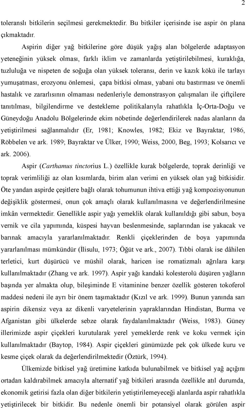 yüksek toleransı, derin ve kazık kökü ile tarlayı yumuşatması, erozyonu önlemesi, çapa bitkisi olması, yabani otu bastırması ve önemli hastalık ve zararlısının olmaması nedenleriyle demonstrasyon