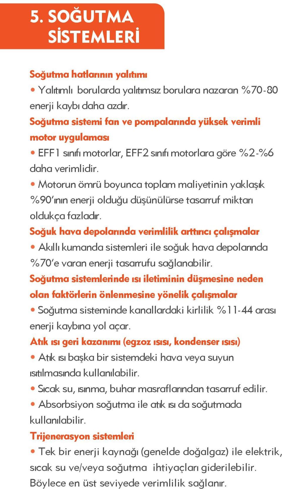 Motorun ömrü boyunca toplam maliyetinin yaklaşık %90 ının enerji olduğu düşünülürse tasarruf miktarı oldukça fazladır.