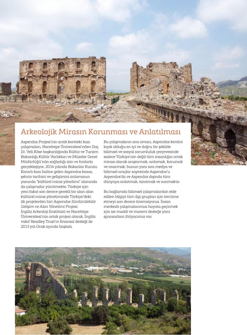 2014 yılında Bakanlar Kurulu Kararlı kazı haline gelen Aspendos kazısı, şehrin tarihini ve gelişimini anlamanın yanında kültürel miras yönetimi alanında da çalışmalar yürütmekte.