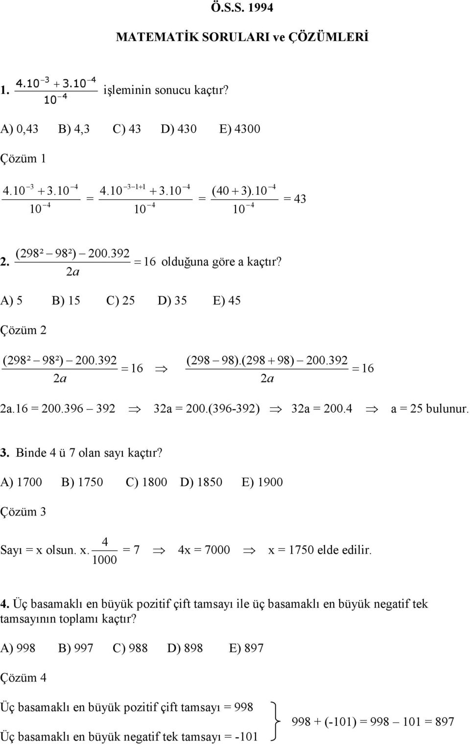 . Binde 4 ü 7 olan sayı kaçtır? A) 1700 B) 1750 C) 1800 D) 1850 E) 1900 Çözüm 4 Sayı x olsun. x. 1000 7 4x 7000 x 1750 elde edilir. 4. Üç basamaklı en büyük pozitif çift tamsayı ile üç basamaklı en büyük negatif tek tamsayının toplamı kaçtır?