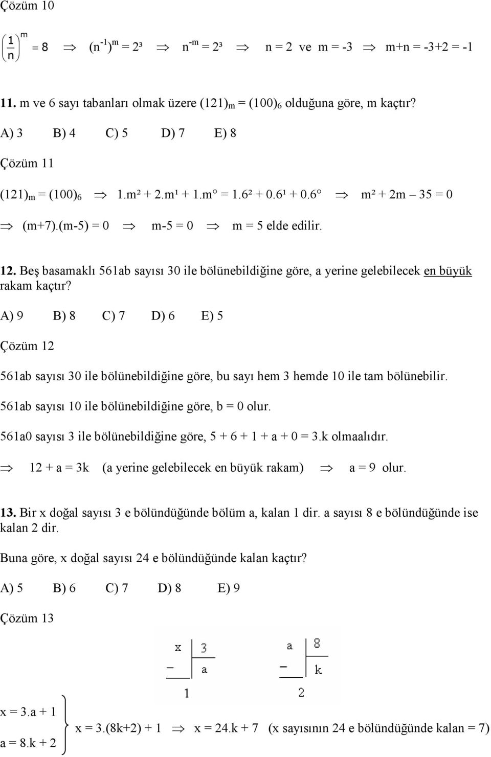 A) 9 B) 8 C) 7 D) 6 E) 5 Çözüm 1 561ab sayısı 0 ile bölünebildiğine göre, bu sayı hem hemde 10 ile tam bölünebilir. 561ab sayısı 10 ile bölünebildiğine göre, b 0 olur.