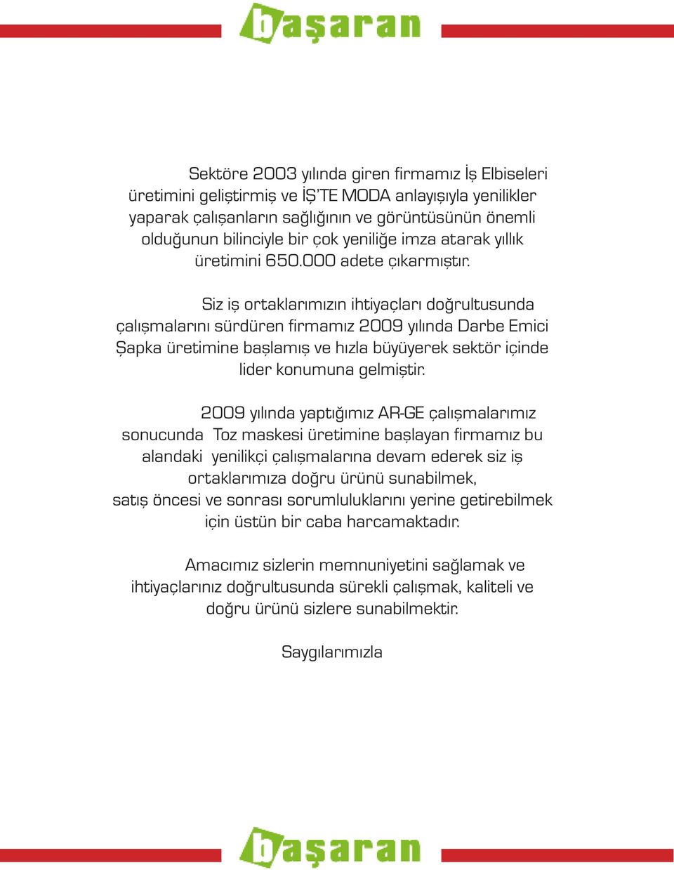 Siz iş ortaklarımızın ihtiyaçları doğrultusunda çalışmalarını sürdüren firmamız 2009 yılında Darbe Emici Şapka üretimine başlamış ve hızla büyüyerek sektör içinde lider konumuna gelmiştir.