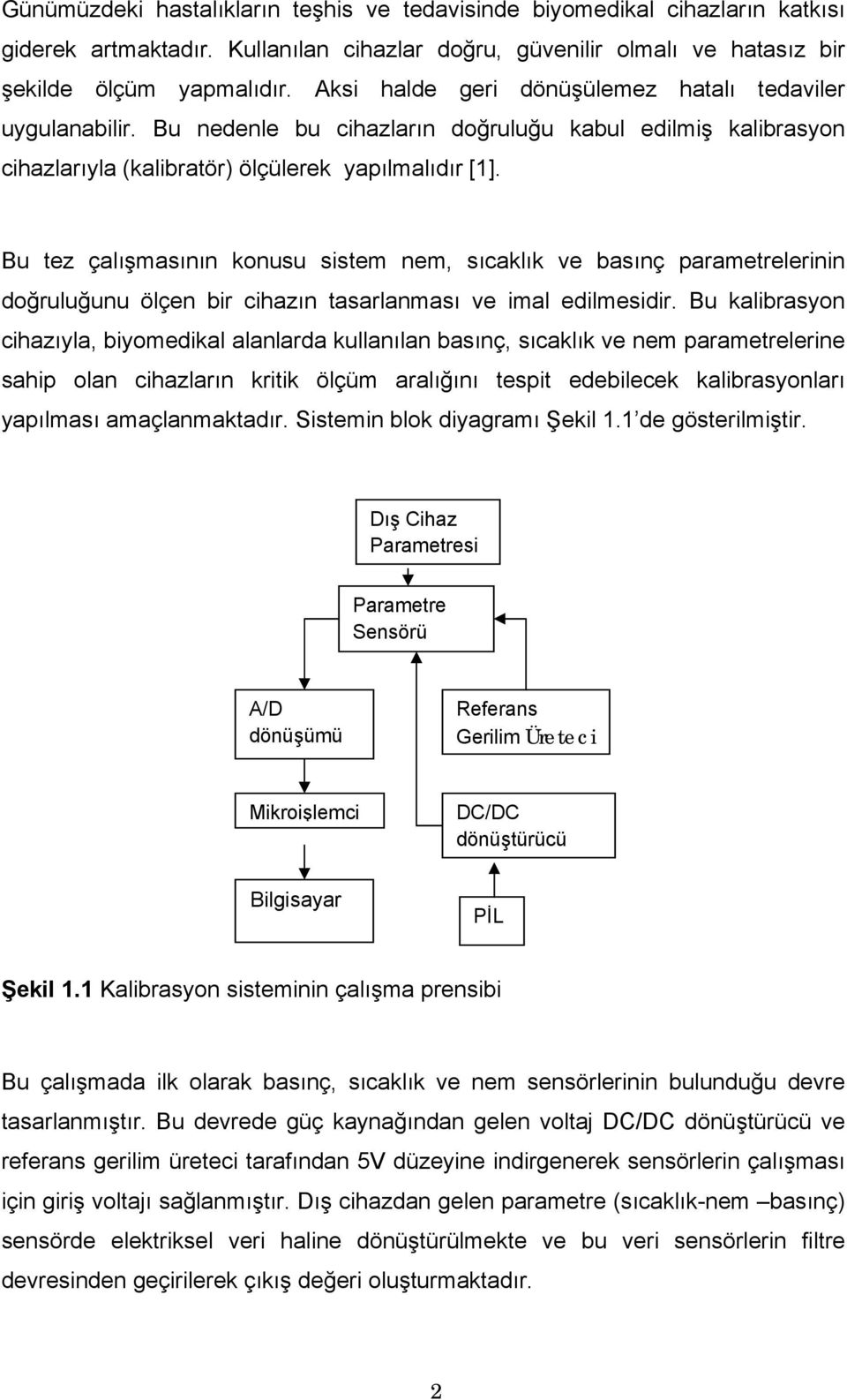 Bu tez çalışmasının konusu sistem nem, sıcaklık ve basınç parametrelerinin doğruluğunu ölçen bir cihazın tasarlanması ve imal edilmesidir.