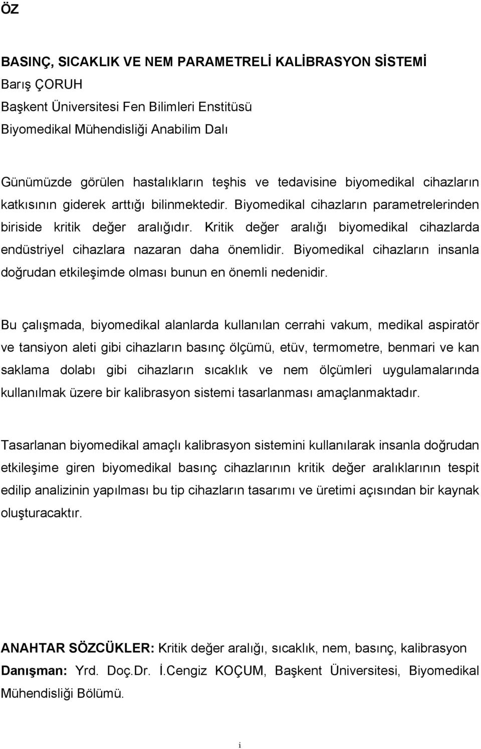 Kritik değer aralığı biyomedikal cihazlarda endüstriyel cihazlara nazaran daha önemlidir. Biyomedikal cihazların insanla doğrudan etkileşimde olması bunun en önemli nedenidir.