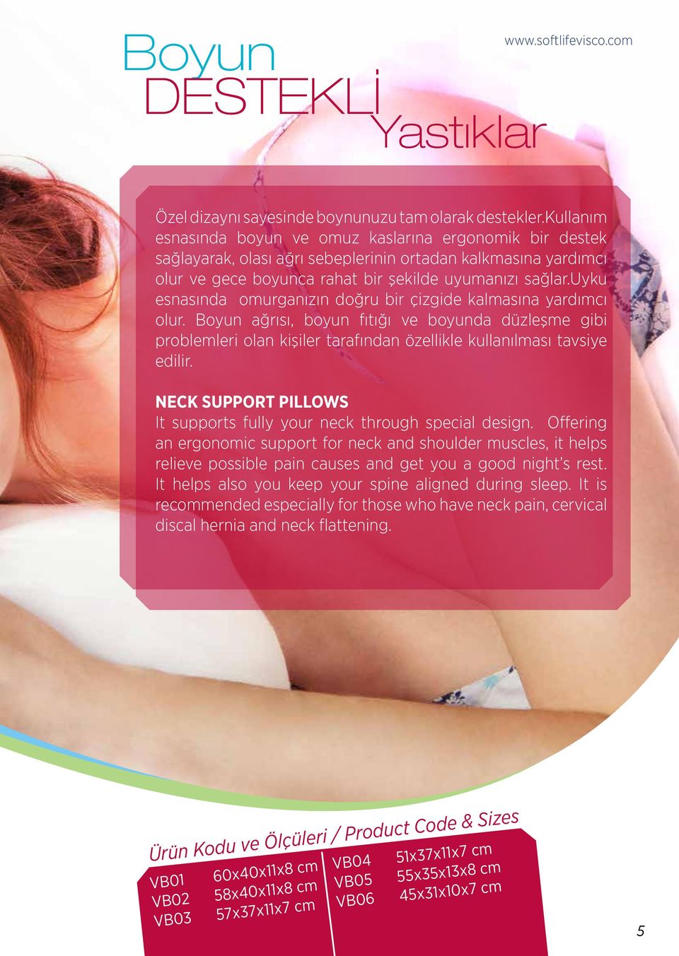 uyku esnasında omurganızın doğru bir çizgide kalmasına yardımcı olur. Boyun ağrısı, boyun fıtığı ve boyunda düzleşme gibi problemleri olan kişiler tarafından özellikle kullanılması tavsiye edilir.