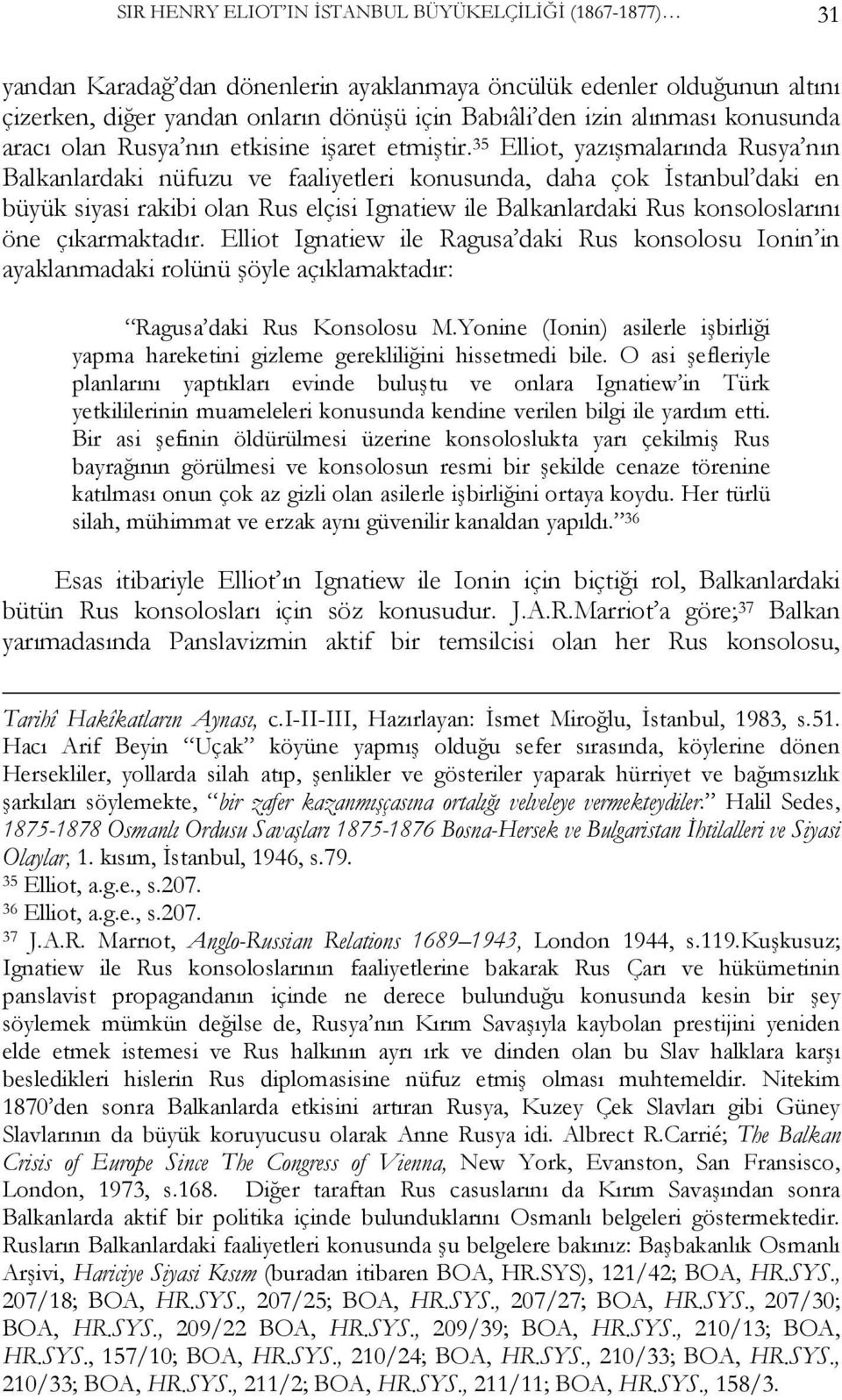 35 Elliot, yazışmalarında Rusya nın Balkanlardaki nüfuzu ve faaliyetleri konusunda, daha çok İstanbul daki en büyük siyasi rakibi olan Rus elçisi Ignatiew ile Balkanlardaki Rus konsoloslarını öne