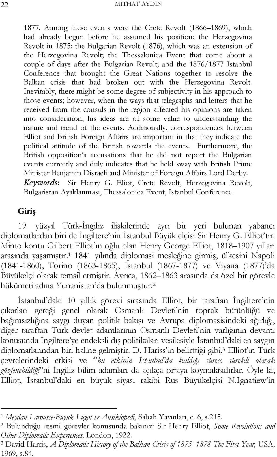 the Herzegovina Revolt; the Thessalonica Event that come about a couple of days after the Bulgarian Revolt; and the 1876/1877 Istanbul Conference that brought the Great Nations together to resolve