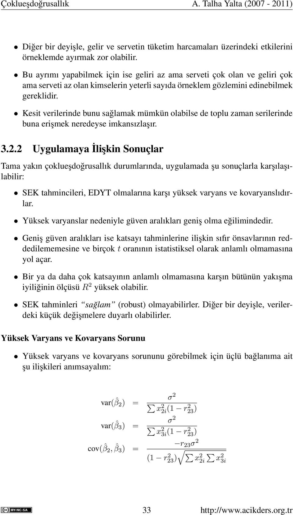 Kesit verilerinde bunu sağlamak mümkün olabilse de toplu zaman serilerinde buna erişmek neredeyse imkansızlaşır. 3.2.