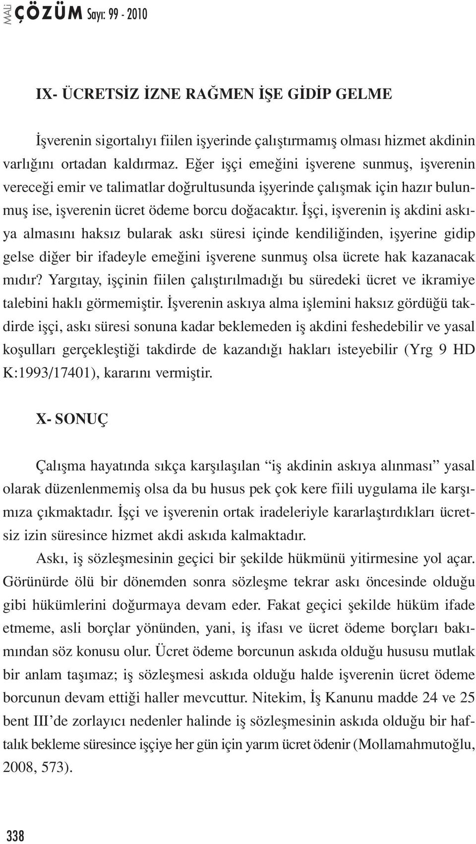 İşçi, işverenin iş akdini askıya almasını haksız bularak askı süresi içinde kendiliğinden, işyerine gidip gelse diğer bir ifadeyle emeğini işverene sunmuş olsa ücrete hak kazanacak mıdır?