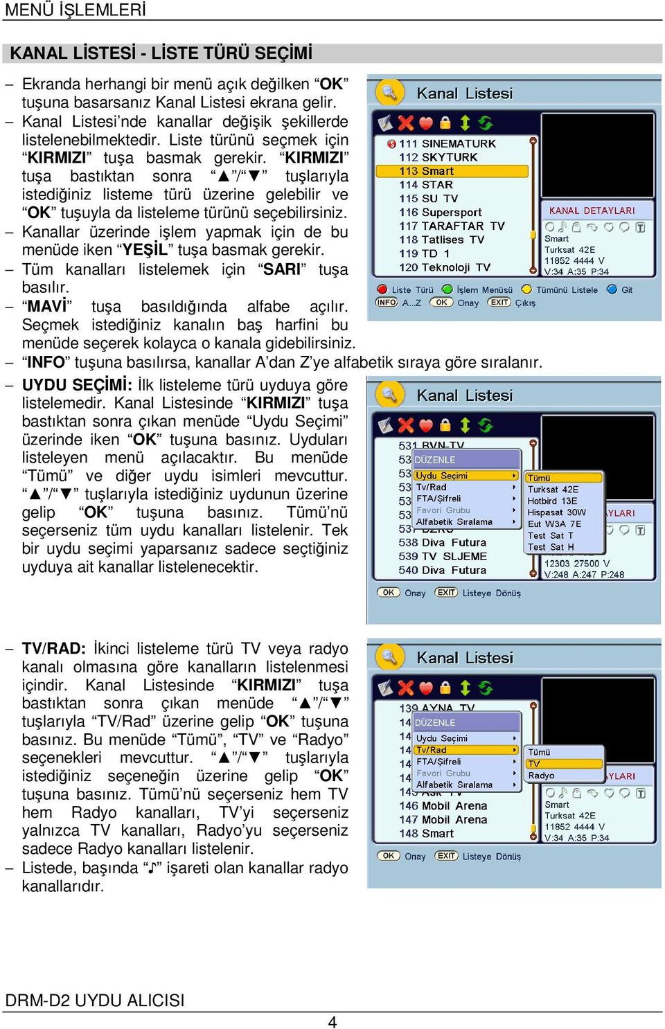 Kanallar üzerinde işlem yapmak için de bu menüde iken YEŞİL tuşa basmak gerekir. Tüm kanalları listelemek için SARI tuşa basılır. MAVİ tuşa basıldığında alfabe açılır.