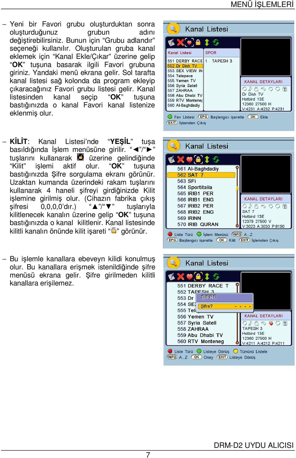 Sol tarafta kanal listesi sağ kolonda da program ekleyip çıkaracağınız Favori grubu listesi gelir. Kanal listesinden kanal seçip OK tuşuna bastığınızda o kanal Favori kanal listenize eklenmiş olur.