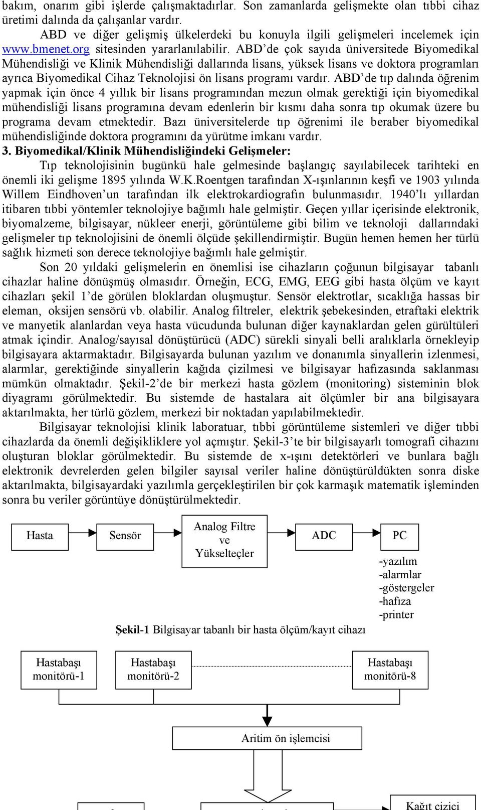 ABD de çok sayıda üniversitede Biyomedikal Mühendisliği ve Klinik Mühendisliği dallarında lisans, yüksek lisans ve doktora programları ayrıca Biyomedikal Cihaz Teknolojisi ön lisans programı vardır.