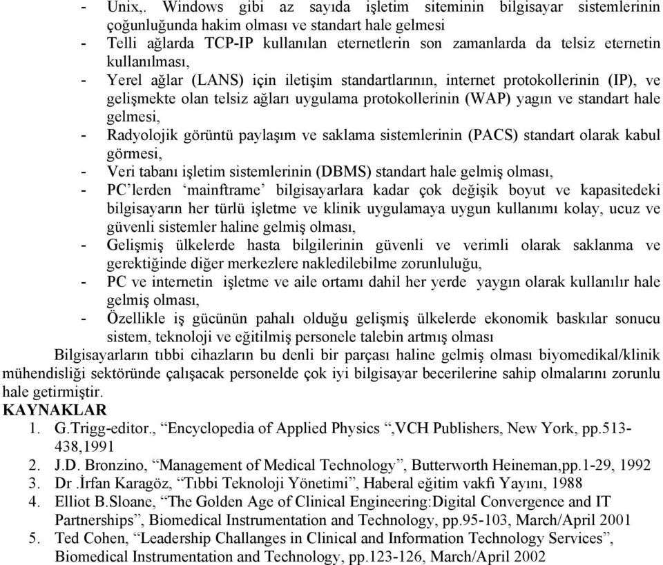 kullanılması, - Yerel ağlar (LANS) için iletişim standartlarının, internet protokollerinin (IP), ve gelişmekte olan telsiz ağları uygulama protokollerinin (WAP) yagın ve standart hale gelmesi, -