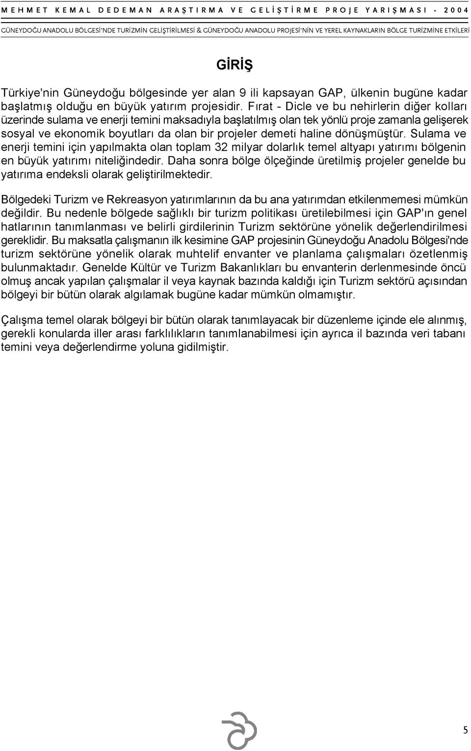 haline dönüşmüştür. Sulama ve enerji temini için yapılmakta olan toplam 32 milyar dolarlık temel altyapı yatırımı bölgenin en büyük yatırımı niteliğindedir.