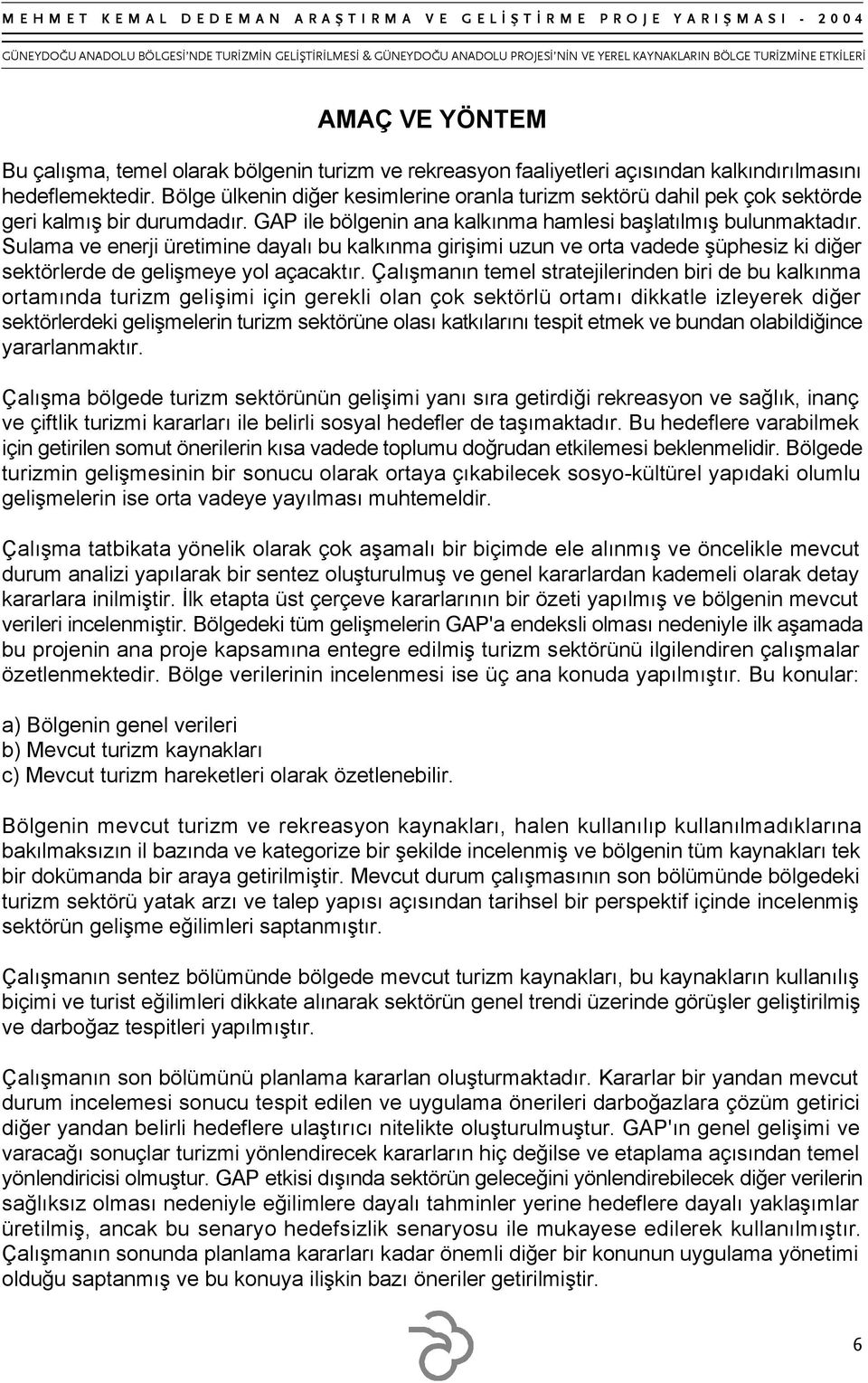 Sulama ve enerji üretimine dayalı bu kalkınma girişimi uzun ve orta vadede şüphesiz ki diğer sektörlerde de gelişmeye yol açacaktır.