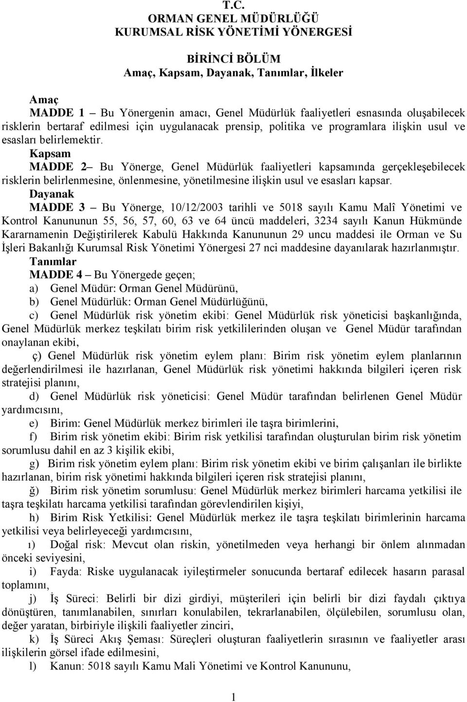 Kapsam MADDE 2 Bu Yönerge, Genel Müdürlük faaliyetleri kapsamında gerçekleşebilecek risklerin belirlenmesine, önlenmesine, yönetilmesine ilişkin usul ve esasları kapsar.