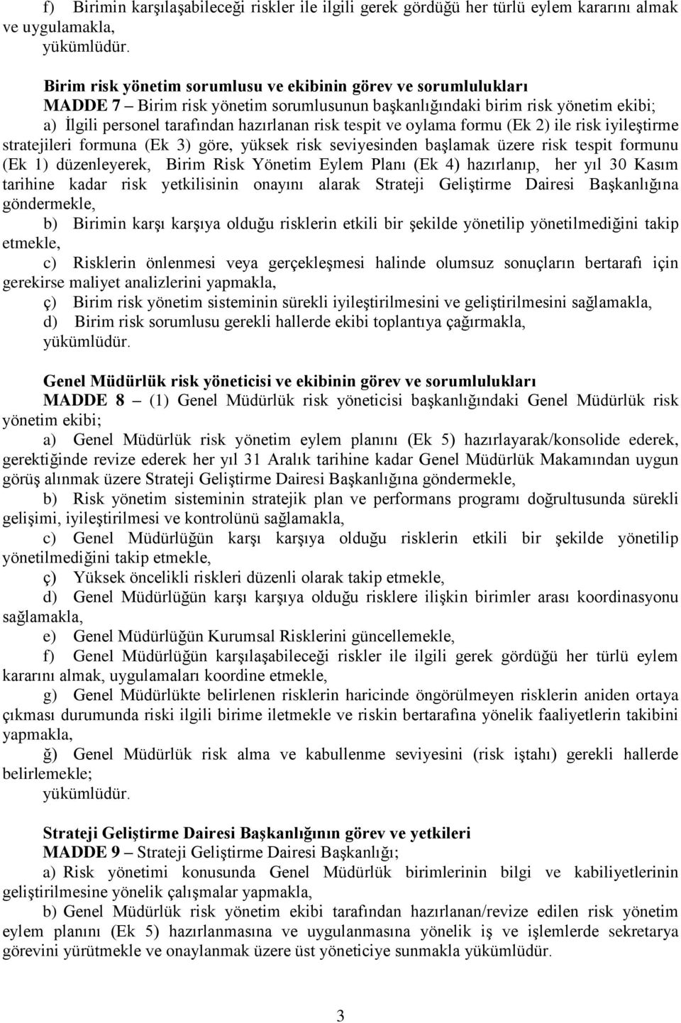 ve oylama formu (Ek 2) ile risk iyileştirme stratejileri formuna (Ek 3) göre, yüksek risk seviyesinden başlamak üzere risk tespit formunu (Ek 1) düzenleyerek, Birim Risk Yönetim Eylem Planı (Ek 4)