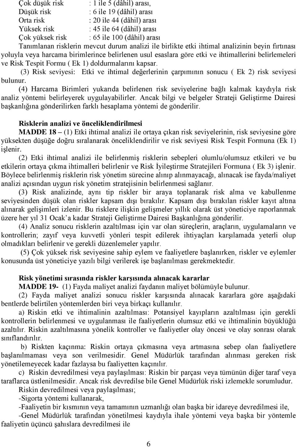 Risk Tespit Formu ( Ek 1) doldurmalarını kapsar. (3) Risk seviyesi: Etki ve ihtimal değerlerinin çarpımının sonucu ( Ek 2) risk seviyesi bulunur.