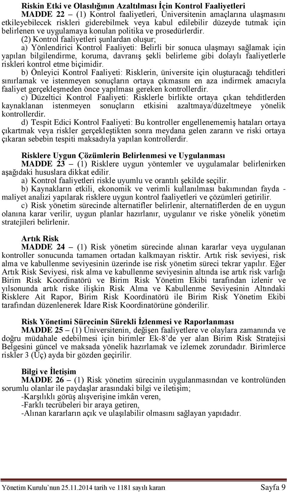 (2) Kontrol faaliyetleri şunlardan oluşur; a) Yönlendirici Kontrol Faaliyeti: Belirli bir sonuca ulaşmayı sağlamak için yapılan bilgilendirme, koruma, davranış şekli belirleme gibi dolaylı