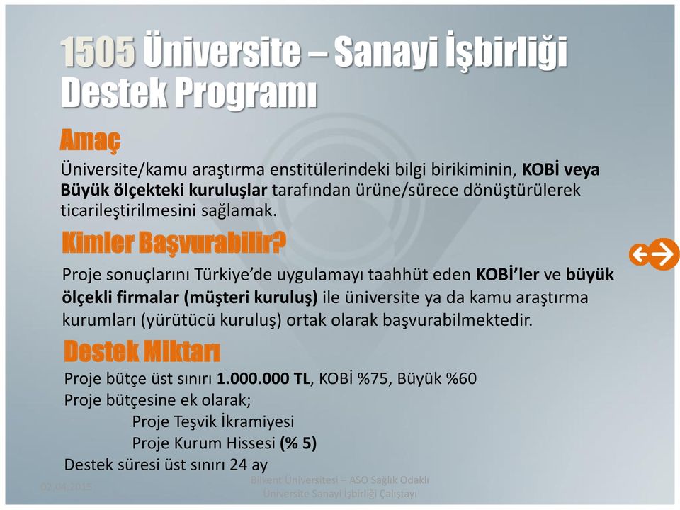Proje sonuçlarını Türkiye de uygulamayı taahhüt eden KOBİ ler ve büyük ölçekli firmalar (müşteri kuruluş) ile üniversite ya da kamu araştırma kurumları