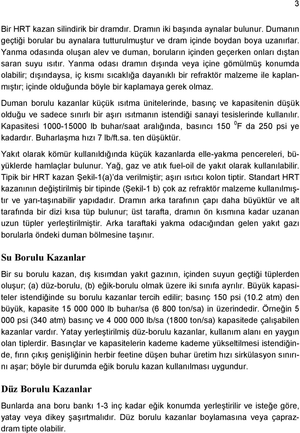 Yanma odası dramın dışında veya içine gömülmüş konumda olabilir; dışındaysa, iç kısmı sıcaklığa dayanıklı bir refraktör malzeme ile kaplanmıştır; içinde olduğunda böyle bir kaplamaya gerek olmaz.