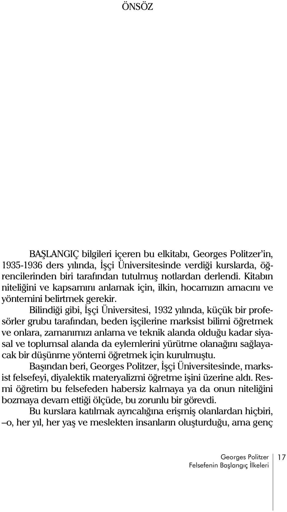 Bilindiði gibi, Ýþçi Üniversitesi, 1932 yýlýnda, küçük bir profesörler grubu tarafýndan, beden iþçilerine marksist bilimi öðretmek ve onlara, zamanýmýzý anlama ve teknik alanda olduðu kadar siyasal