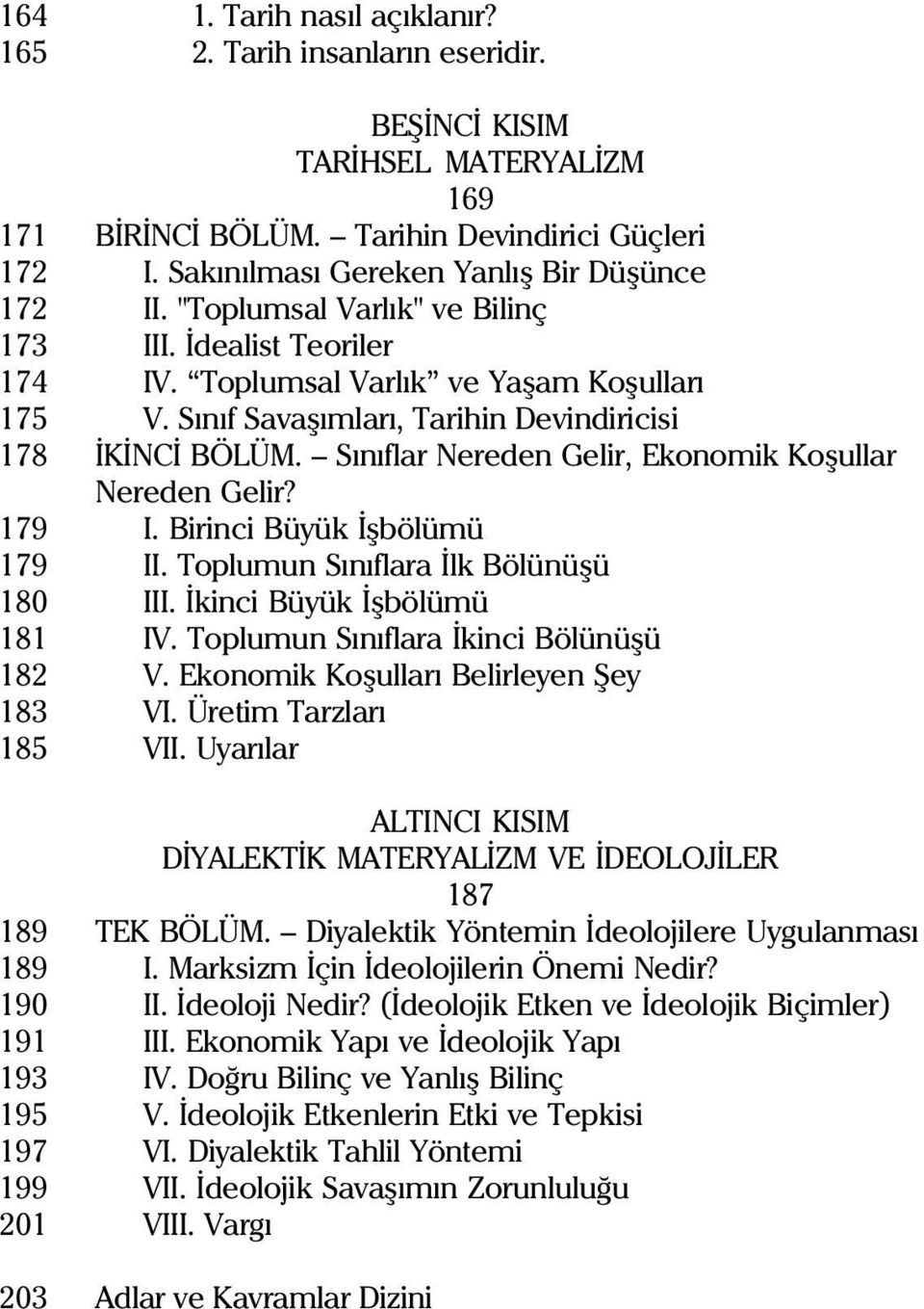 Sýnýf Savaþýmlarý, Tarihin Devindiricisi 178 ÝKÝNCÝ BÖLÜM. Sýnýflar Nereden Gelir, Ekonomik Koþullar Nereden Gelir? 179 I. Birinci Büyük Ýþbölümü 179 II. Toplumun Sýnýflara Ýlk Bölünüþü 180 III.